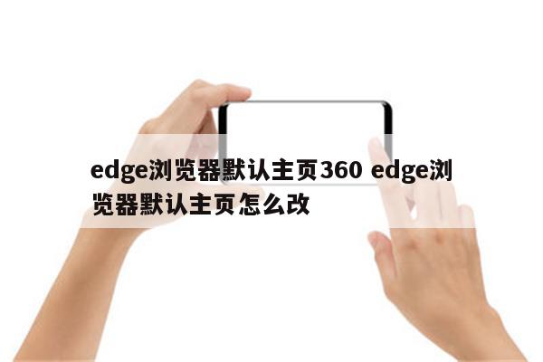 edge浏览器默认主页360 edge浏览器默认主页怎么改