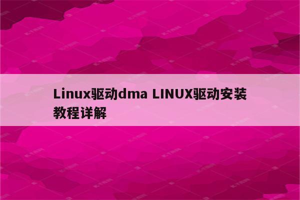 Linux驱动dma LINUX驱动安装教程详解
