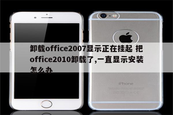 卸载office2007显示正在挂起 把office2010卸载了,一直显示安装怎么办