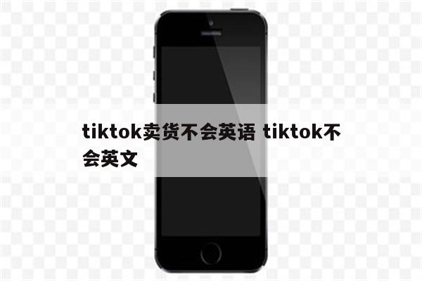 tiktok卖货不会英语 tiktok不会英文