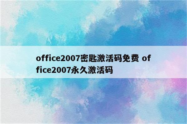 office2007密匙激活码免费 office2007永久激活码