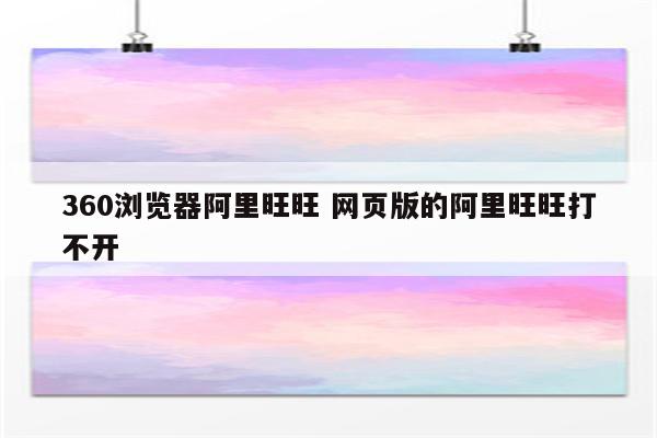 360浏览器阿里旺旺 网页版的阿里旺旺打不开