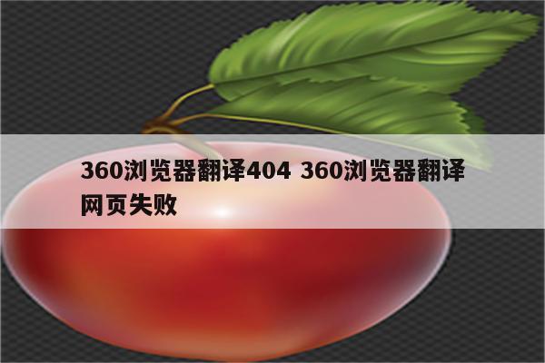 360浏览器翻译404 360浏览器翻译网页失败