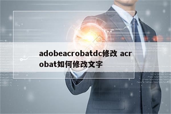 adobeacrobatdc修改 acrobat如何修改文字