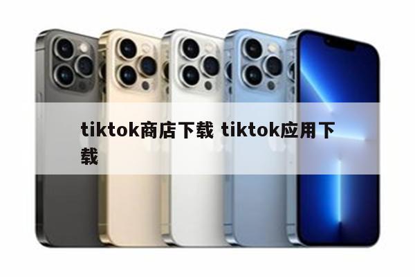 tiktok商店下载 tiktok应用下载