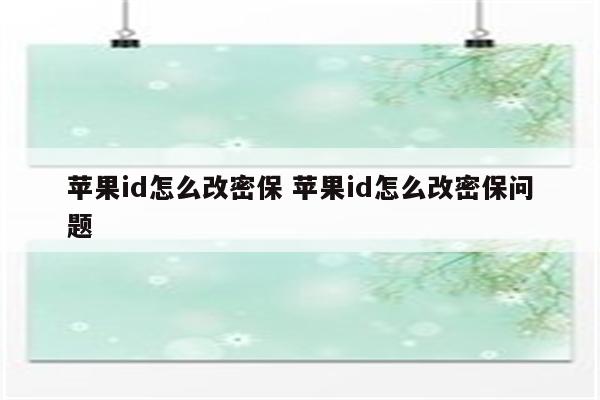 苹果id怎么改密保 苹果id怎么改密保问题