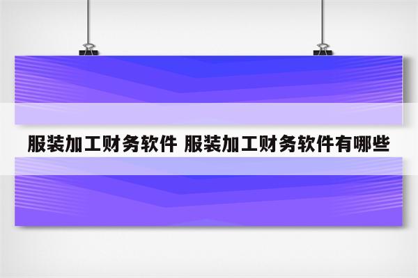 服装加工财务软件 服装加工财务软件有哪些