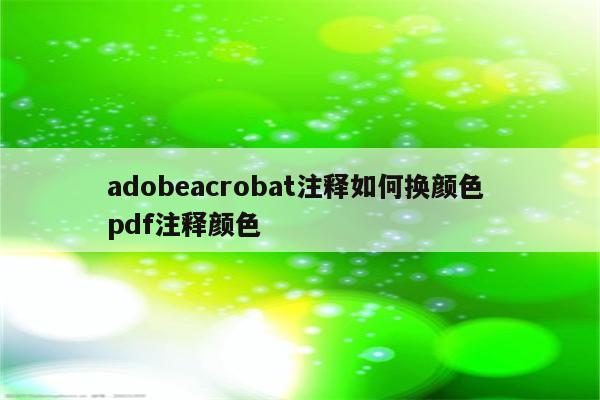 adobeacrobat注释如何换颜色 pdf注释颜色