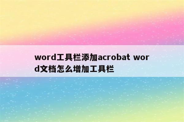 word工具栏添加acrobat word文档怎么增加工具栏