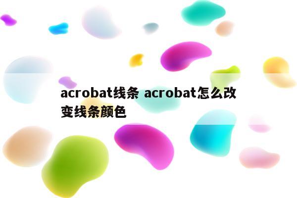 acrobat线条 acrobat怎么改变线条颜色