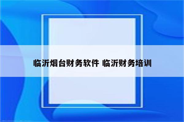 临沂烟台财务软件 临沂财务培训