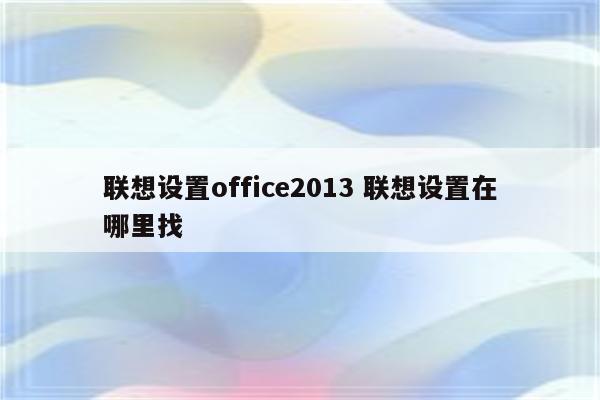 联想设置office2013 联想设置在哪里找
