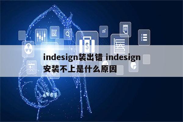 indesign装出错 indesign安装不上是什么原因