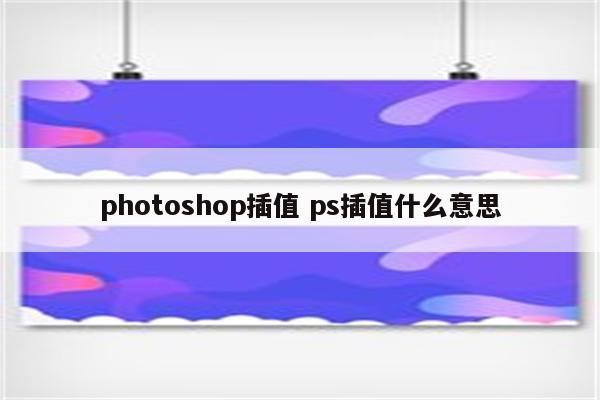 photoshop插值 ps插值什么意思