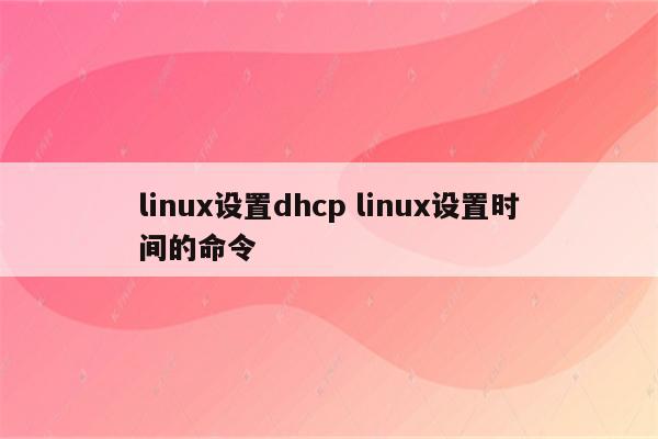 linux设置dhcp linux设置时间的命令