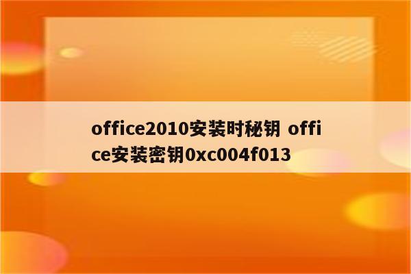 office2010安装时秘钥 office安装密钥0xc004f013
