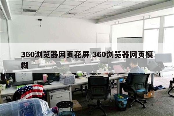 360浏览器网页花屏 360浏览器网页模糊