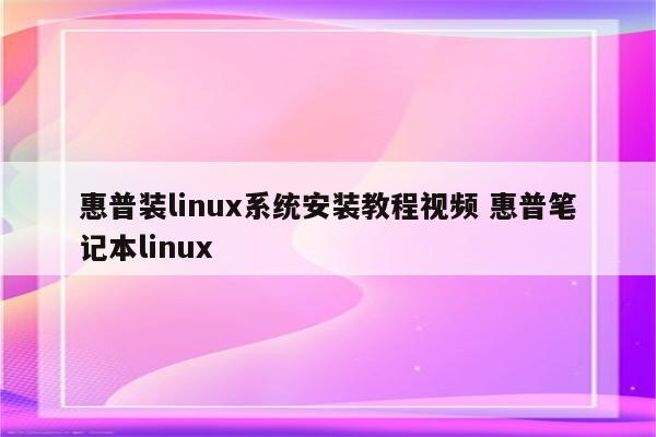 惠普装linux系统安装教程视频 惠普笔记本linux
