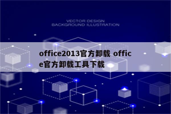 office2013官方卸载 office官方卸载工具下载