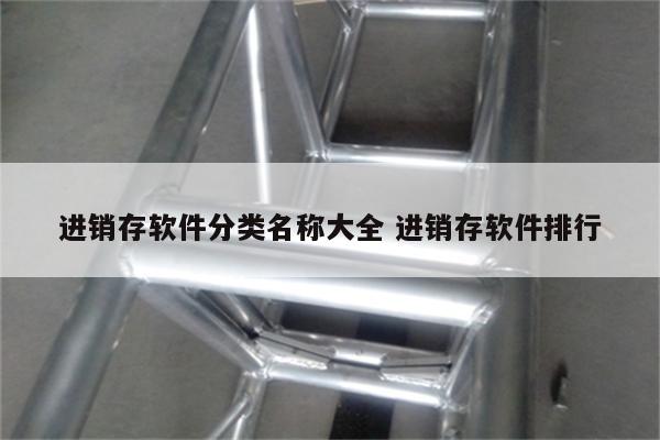 进销存软件分类名称大全 进销存软件排行