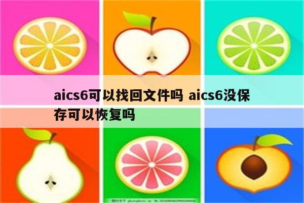 aics6可以找回文件吗 aics6没保存可以恢复吗