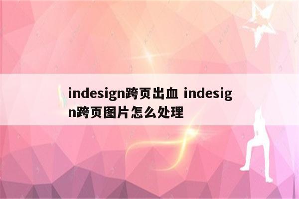 indesign跨页出血 indesign跨页图片怎么处理