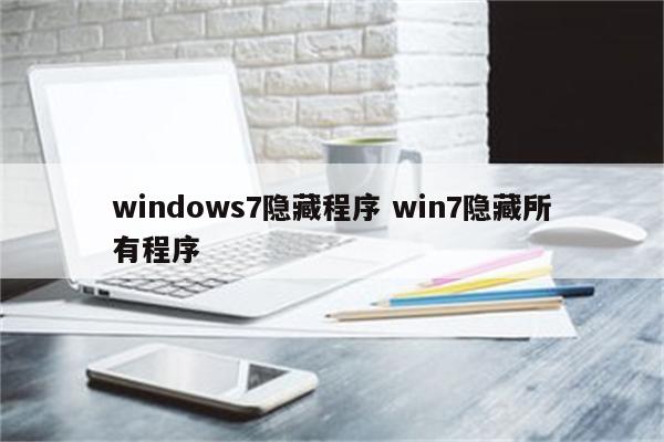 windows7隐藏程序 win7隐藏所有程序