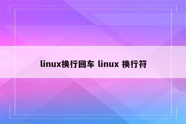 linux换行回车 linux 换行符