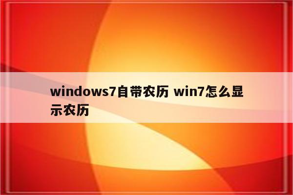 windows7自带农历 win7怎么显示农历
