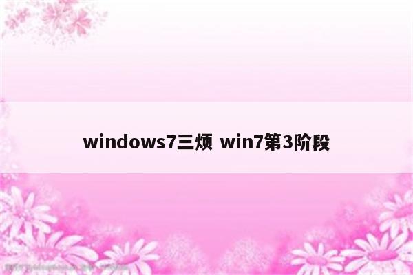 windows7三烦 win7第3阶段