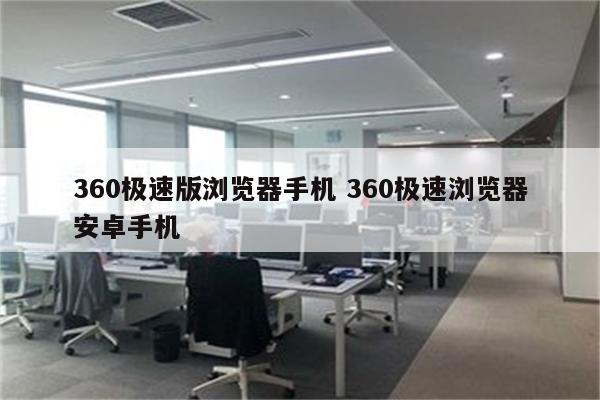 360极速版浏览器手机 360极速浏览器安卓手机