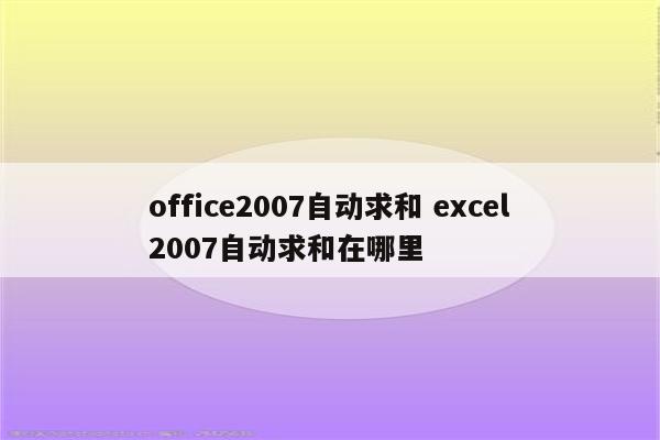 office2007自动求和 excel2007自动求和在哪里
