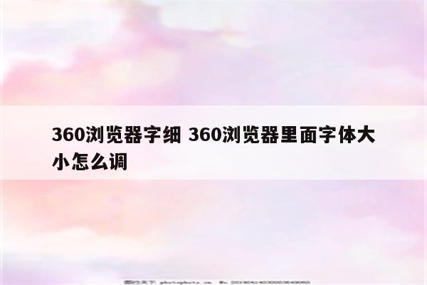 360浏览器字细 360浏览器里面字体大小怎么调