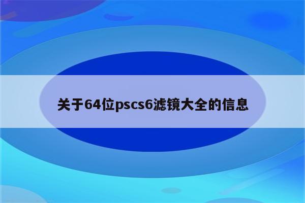 关于64位pscs6滤镜大全的信息