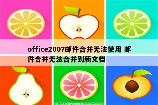 office2007邮件合并无法使用 邮件合并无法合并到新文档