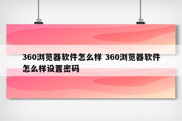 360浏览器软件怎么样 360浏览器软件怎么样设置密码