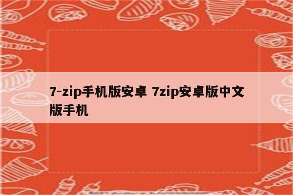 7-zip手机版安卓 7zip安卓版中文版手机