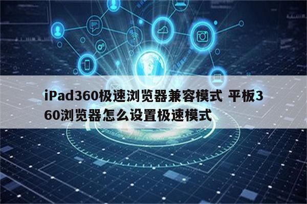 iPad360极速浏览器兼容模式 平板360浏览器怎么设置极速模式