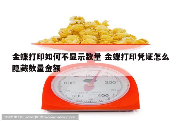 金蝶打印如何不显示数量 金蝶打印凭证怎么隐藏数量金额