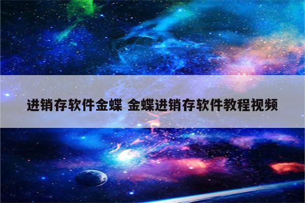 进销存软件金蝶 金蝶进销存软件教程视频