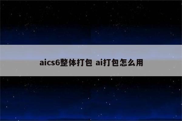 aics6整体打包 ai打包怎么用