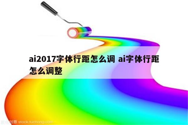 ai2017字体行距怎么调 ai字体行距怎么调整