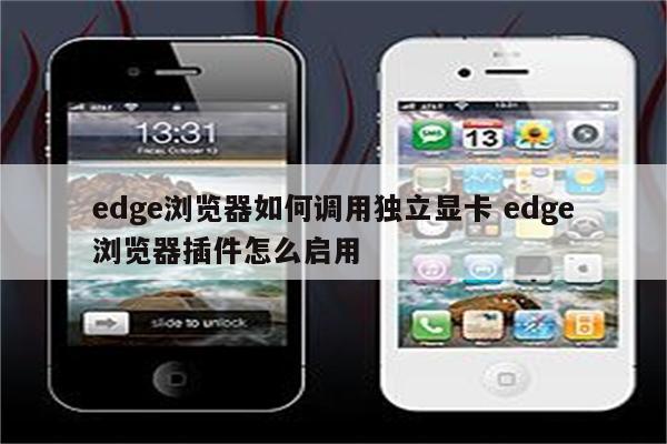 edge浏览器如何调用独立显卡 edge浏览器插件怎么启用