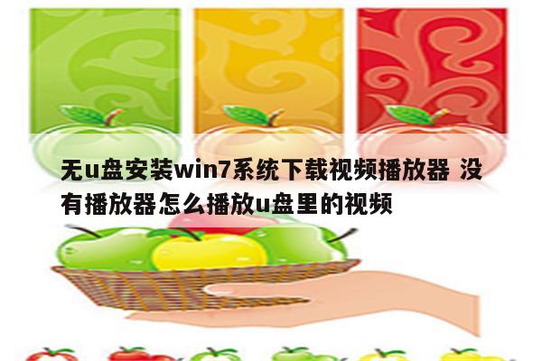无u盘安装win7系统下载视频播放器 没有播放器怎么播放u盘里的视频