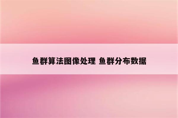 鱼群算法图像处理 鱼群分布数据