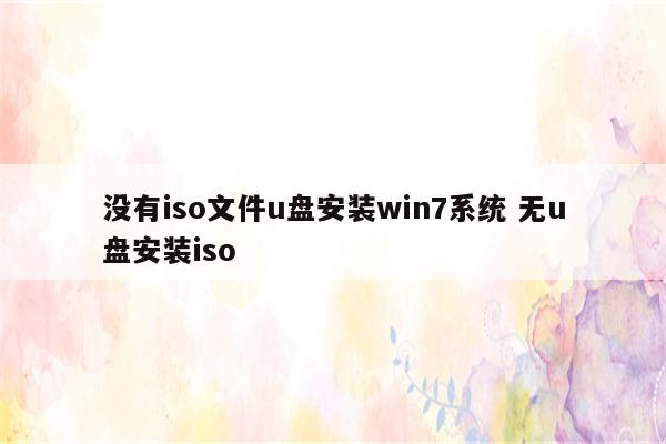 没有iso文件u盘安装win7系统 无u盘安装iso