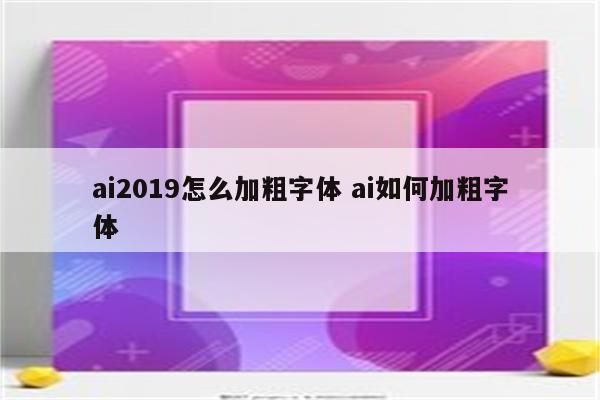 ai2019怎么加粗字体 ai如何加粗字体