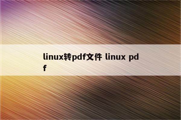 linux转pdf文件 linux pdf