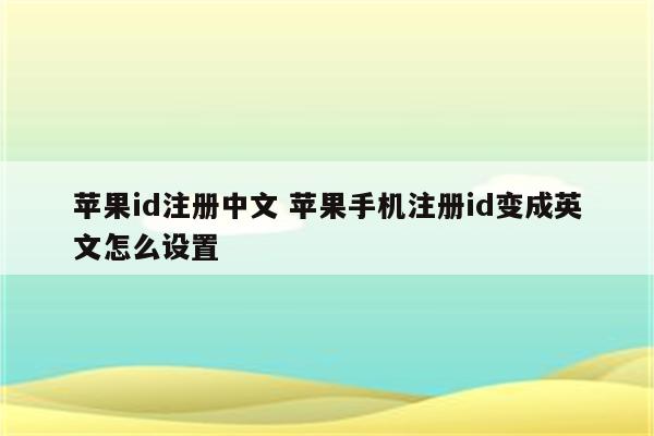 苹果id注册中文 苹果手机注册id变成英文怎么设置
