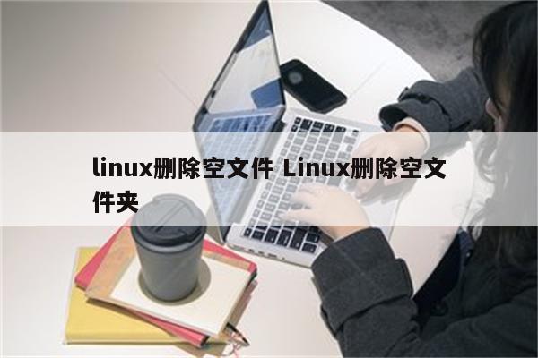 linux删除空文件 Linux删除空文件夹
